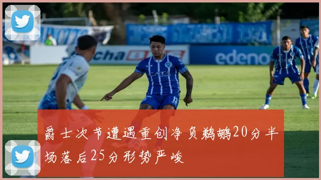 爵士次节遭遇重创净负鹈鹕20分半场落后25分形势严峻