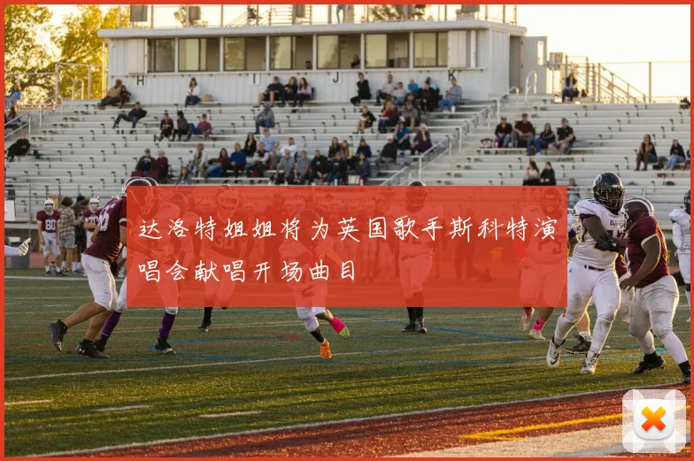 达洛特姐姐将为英国歌手斯科特演唱会献唱开场曲目